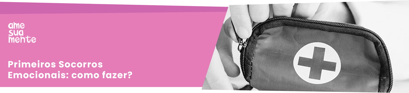 Primeiros Socorros Emocionais: como fazer?