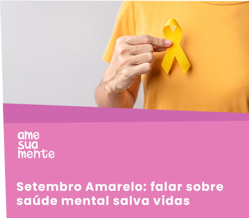 Setembro Amarelo: falar sobre saúde mental salva vidas
